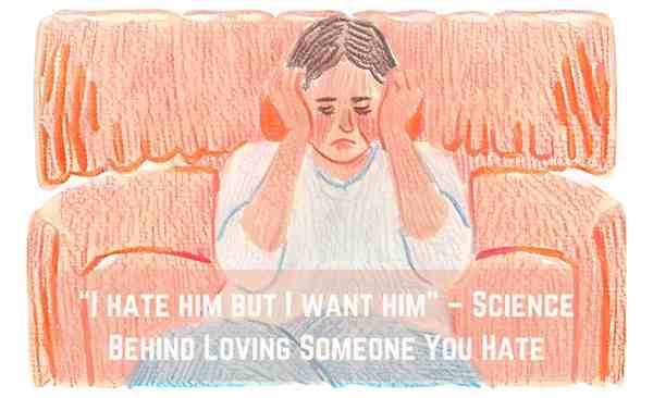 “I hate him but I want him” –  Science Behind Loving Someone You Hate