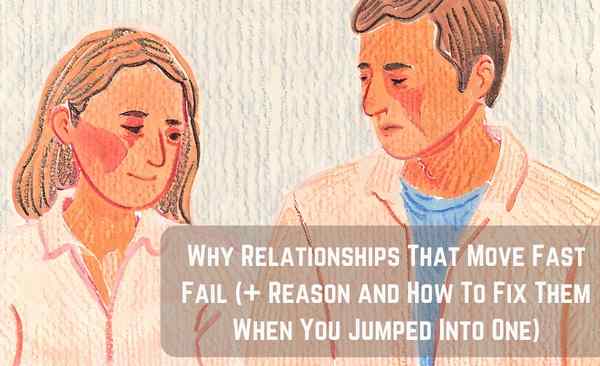 Why Relationships That Move Fast Fail (+ Reason and How To Fix Them When You Jumped Into One)