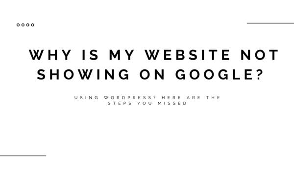 Why is my website not showing on Google? Here’s the steps that you missed.